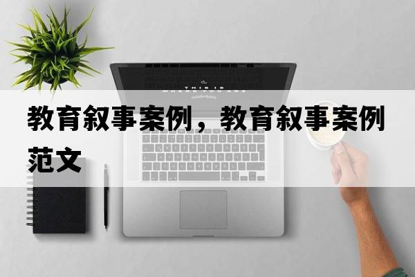 教育敘事案例，教育敘事案例范文