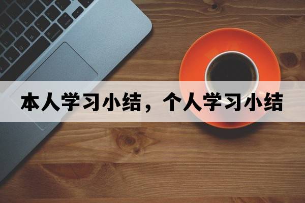 本人學(xué)習小結，個(gè)人學(xué)習小結