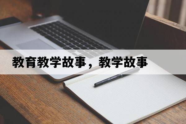 教育教學(xué)故事，教學(xué)故事