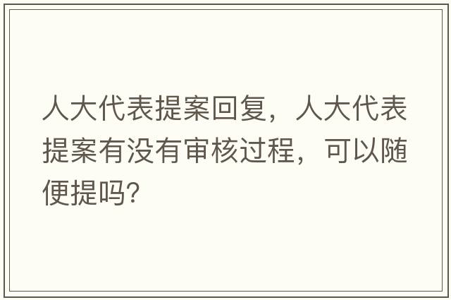 人大代表提案回復，人大代表提案有沒(méi)有審核過(guò)程，可以隨便提嗎？