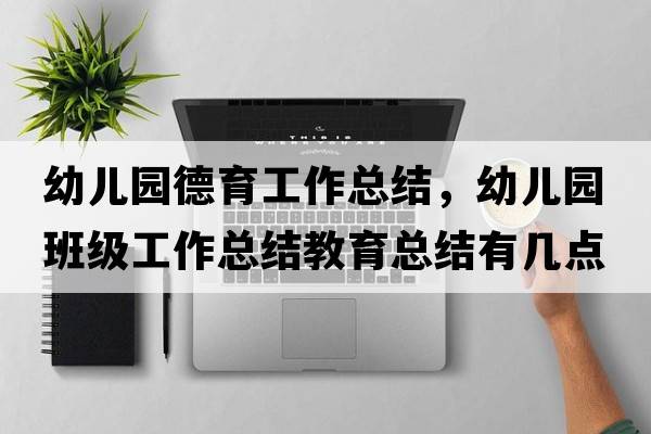 幼兒園德育工作總結，幼兒園班級工作總結教育總結有幾點(diǎn)