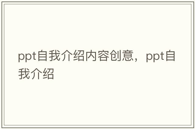 ppt自我介紹內容創(chuàng  )意，ppt自我介紹