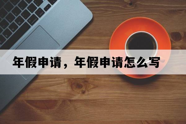 年假申請，年假申請怎么寫(xiě)