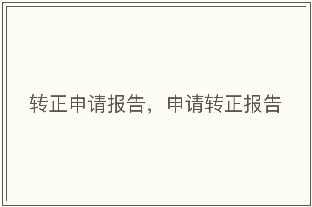 轉正申請報告，申請轉正報告