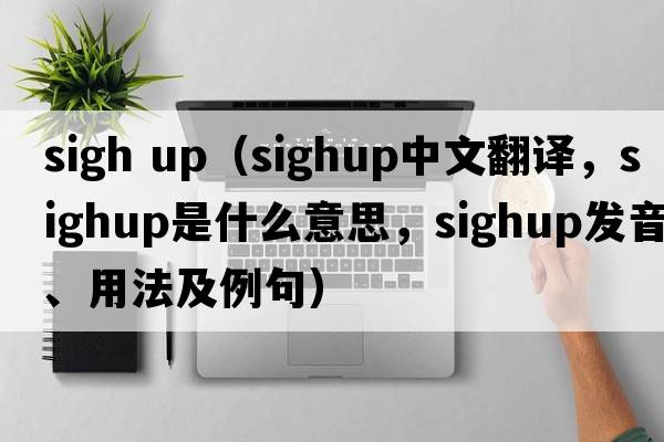 sigh up（sighup中文翻譯，sighup是什么意思，sighup發(fā)音、用法及例句）