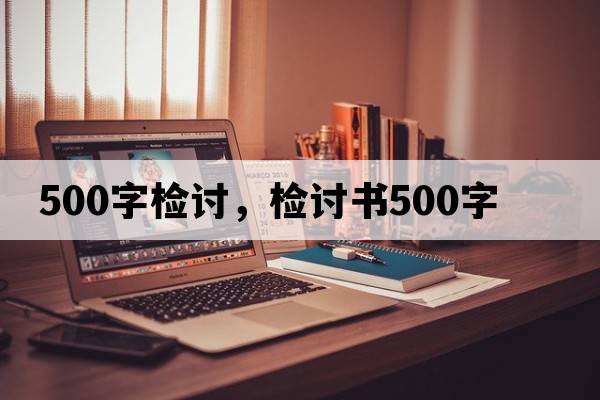 500字檢討，檢討書(shū)500字