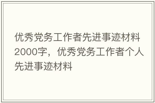 優(yōu)秀黨務(wù)工作者先進(jìn)事跡材料2000字，優(yōu)秀黨務(wù)工作者個(gè)人先進(jìn)事跡材料