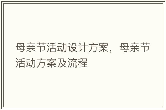 母親節活動(dòng)設計方案，母親節活動(dòng)方案及流程
