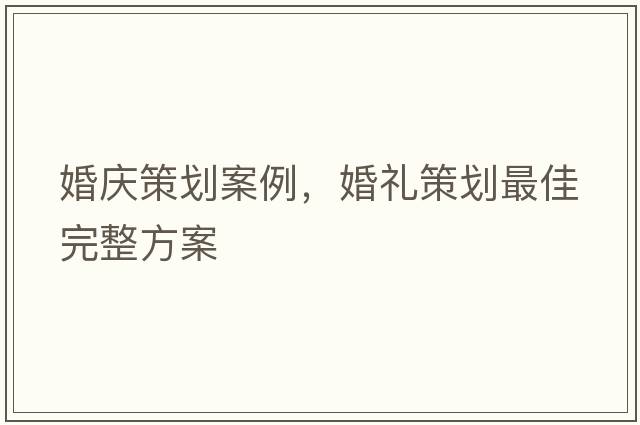 婚慶策劃案例，婚禮策劃最佳完整方案
