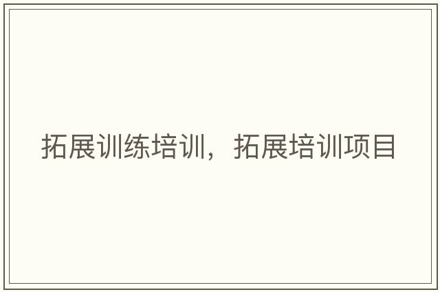 拓展訓練培訓，拓展培訓項目