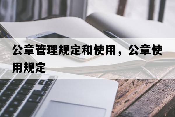 公章管理規定和使用，公章使用規定