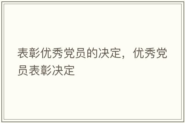 表彰優(yōu)秀黨員的決定，優(yōu)秀黨員表彰決定