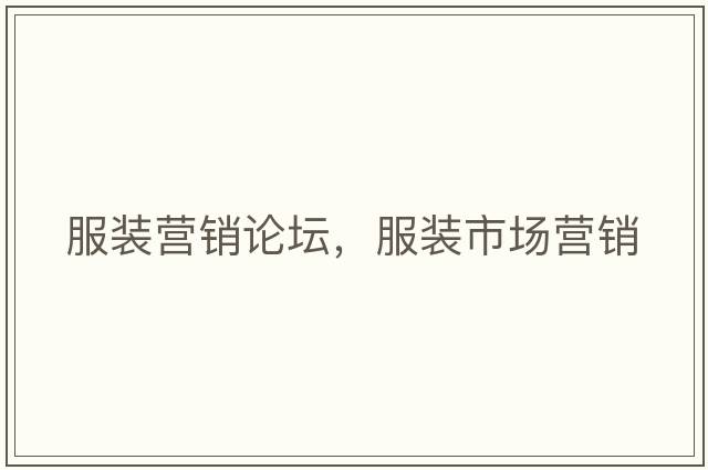 服裝營(yíng)銷(xiāo)論壇，服裝市場(chǎng)營(yíng)銷(xiāo)