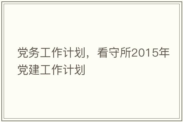 黨務(wù)工作計劃，看守所2015年黨建工作計劃