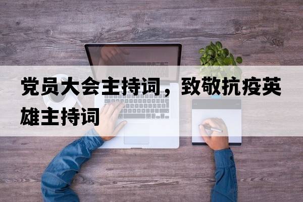 黨員大會(huì )主持詞，致敬抗疫英雄主持詞
