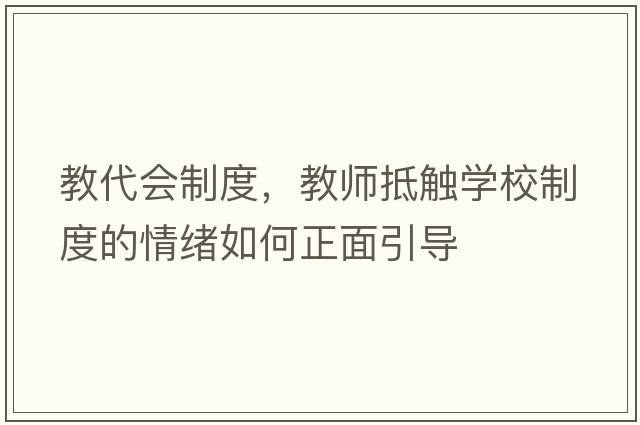 教代會(huì )制度，教師抵觸學(xué)校制度的情緒如何正面引導