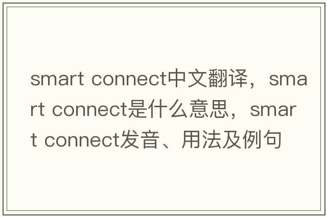 smart connect中文翻譯，smart connect是什么意思，smart connect發(fā)音、用法及例句