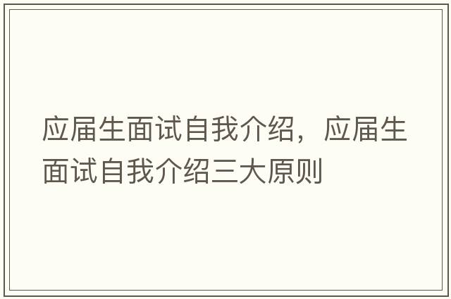 應屆生面試自我介紹，應屆生面試自我介紹三大原則