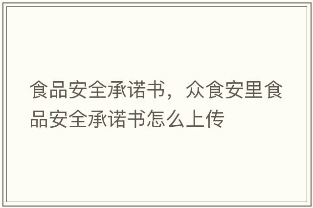 食品安全承諾書(shū)，眾食安里食品安全承諾書(shū)怎么上傳