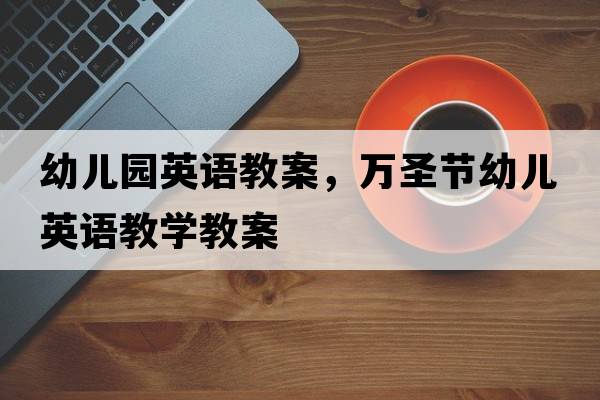 幼兒園英語(yǔ)教案，萬(wàn)圣節幼兒英語(yǔ)教學(xué)教案