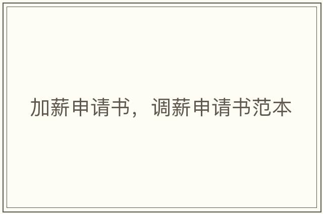 加薪申請書(shū)，調薪申請書(shū)范本