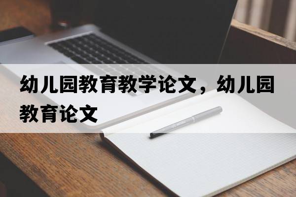 幼兒園教育教學(xué)論文，幼兒園教育論文