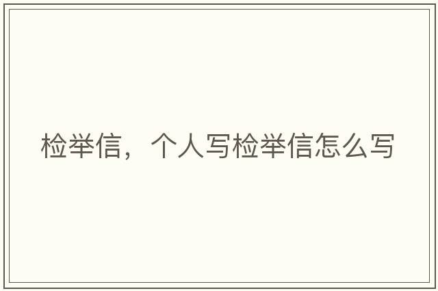 檢舉信，個(gè)人寫(xiě)檢舉信怎么寫(xiě)