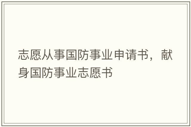 志愿從事國防事業(yè)申請書(shū)，獻身國防事業(yè)志愿書(shū)