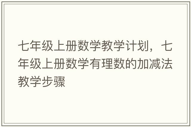 七年級上冊數學(xué)教學(xué)計劃，七年級上冊數學(xué)有理數的加減法教學(xué)步驟