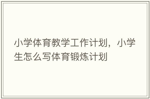 小學(xué)體育教學(xué)工作計劃，小學(xué)生怎么寫(xiě)體育鍛煉計劃