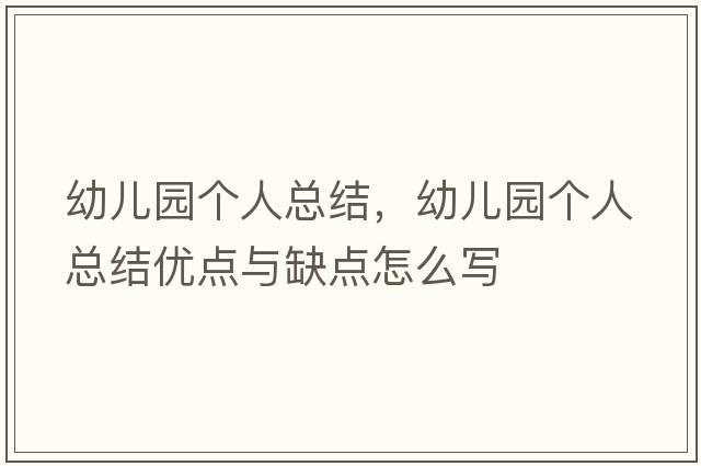 幼兒園個(gè)人總結，幼兒園個(gè)人總結優(yōu)點(diǎn)與缺點(diǎn)怎么寫(xiě)