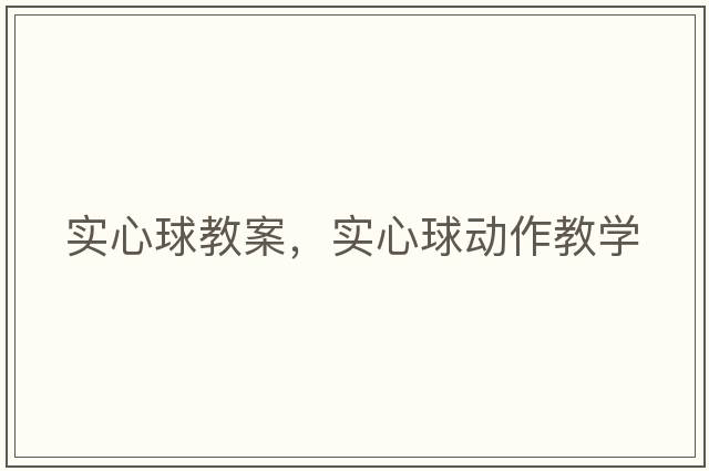 實(shí)心球教案，實(shí)心球動(dòng)作教學(xué)