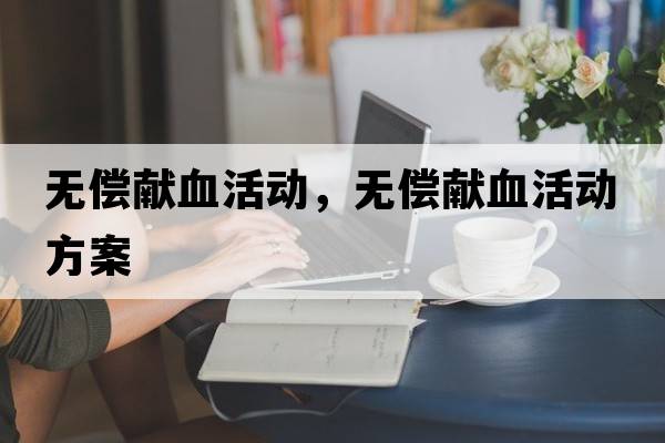 無(wú)償獻血活動(dòng)，無(wú)償獻血活動(dòng)方案
