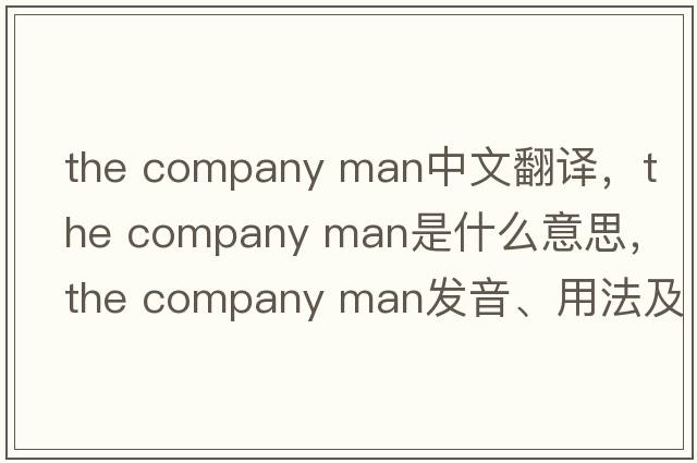 the company man中文翻譯，the company man是什么意思，the company man發(fā)音、用法及例句