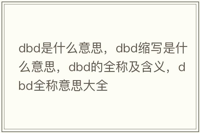 dbd是什么意思，dbd縮寫(xiě)是什么意思，dbd的全稱(chēng)及含義，dbd全稱(chēng)意思大全