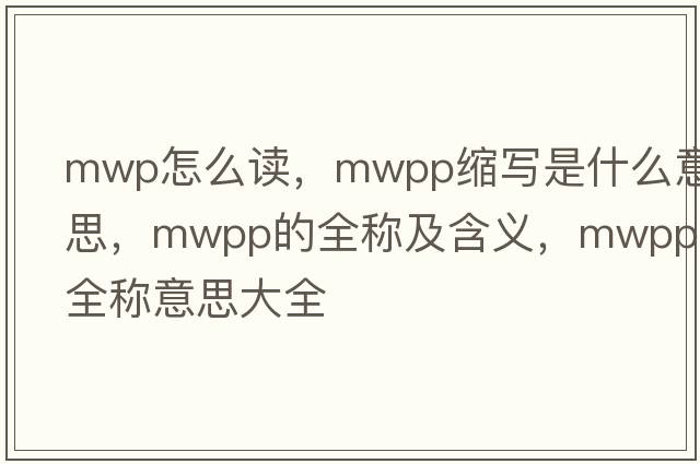 mwp怎么讀，mwpp縮寫(xiě)是什么意思，mwpp的全稱(chēng)及含義，mwpp全稱(chēng)意思大全