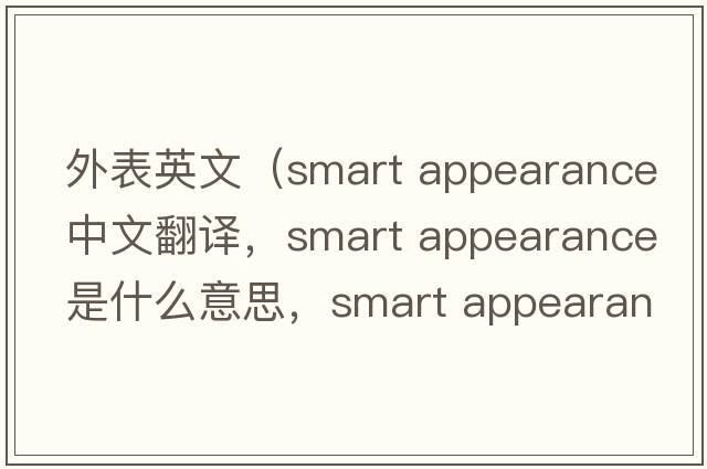 外表英文（smart appearance中文翻譯，smart appearance是什么意思，smart appearance發(fā)音、用法及例句）
