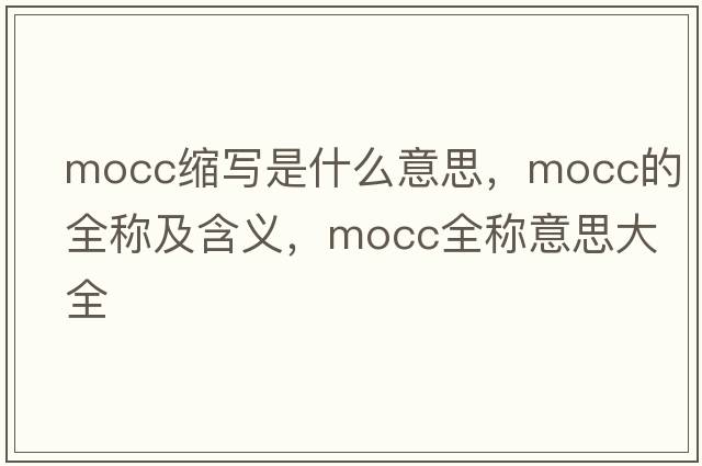mocc縮寫(xiě)是什么意思，mocc的全稱(chēng)及含義，mocc全稱(chēng)意思大全