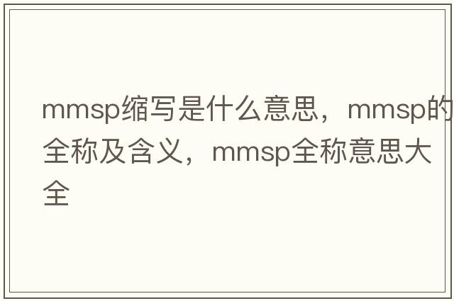 mmsp縮寫(xiě)是什么意思，mmsp的全稱(chēng)及含義，mmsp全稱(chēng)意思大全