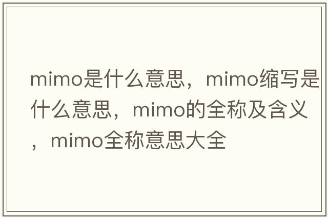 mimo是什么意思，mimo縮寫(xiě)是什么意思，mimo的全稱(chēng)及含義，mimo全稱(chēng)意思大全
