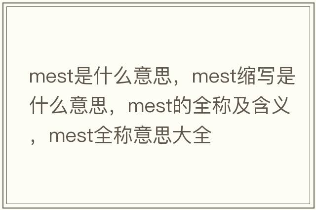 mest是什么意思，mest縮寫(xiě)是什么意思，mest的全稱(chēng)及含義，mest全稱(chēng)意思大全