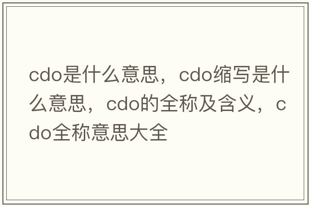 cdo是什么意思，cdo縮寫(xiě)是什么意思，cdo的全稱(chēng)及含義，cdo全稱(chēng)意思大全