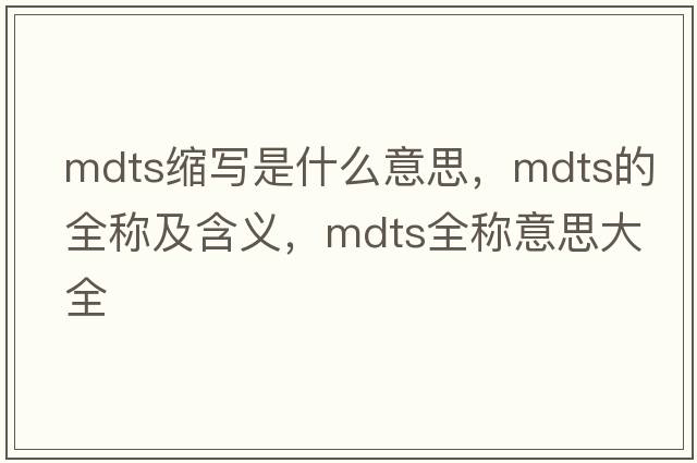 mdts縮寫(xiě)是什么意思，mdts的全稱(chēng)及含義，mdts全稱(chēng)意思大全