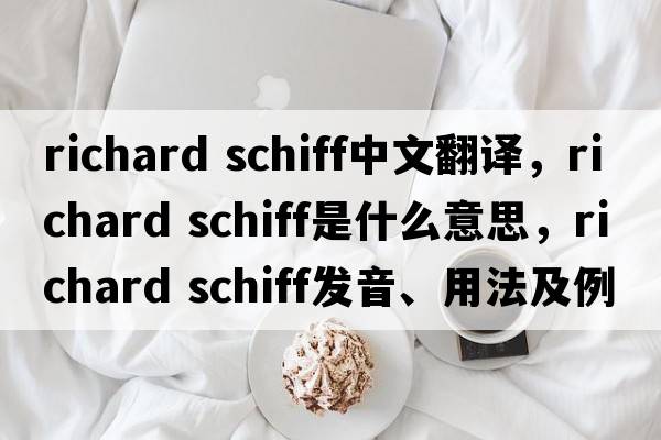 richard schiff中文翻譯，richard schiff是什么意思，richard schiff發(fā)音、用法及例句