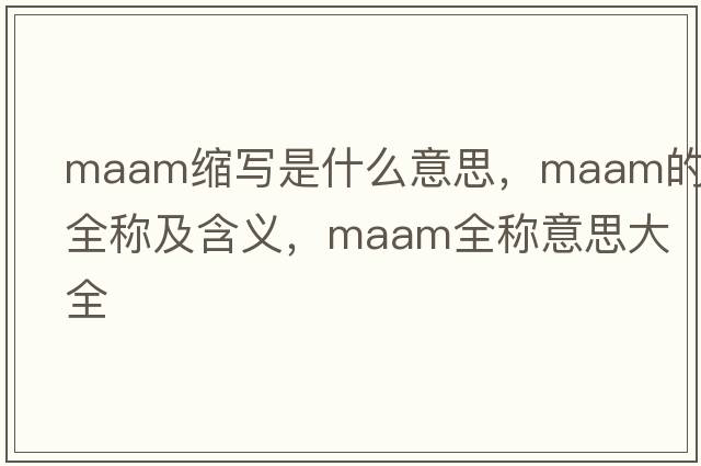 maam縮寫(xiě)是什么意思，maam的全稱(chēng)及含義，maam全稱(chēng)意思大全