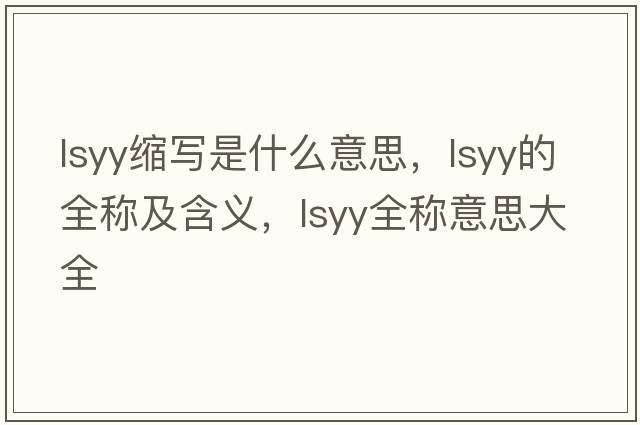 lsyy縮寫(xiě)是什么意思，lsyy的全稱(chēng)及含義，lsyy全稱(chēng)意思大全