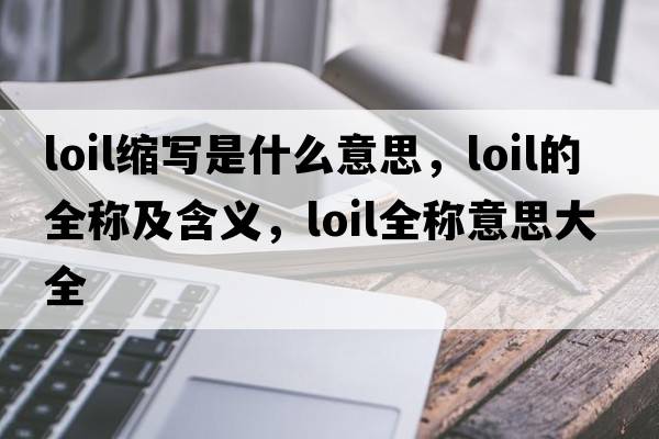 loil縮寫(xiě)是什么意思，loil的全稱(chēng)及含義，loil全稱(chēng)意思大全