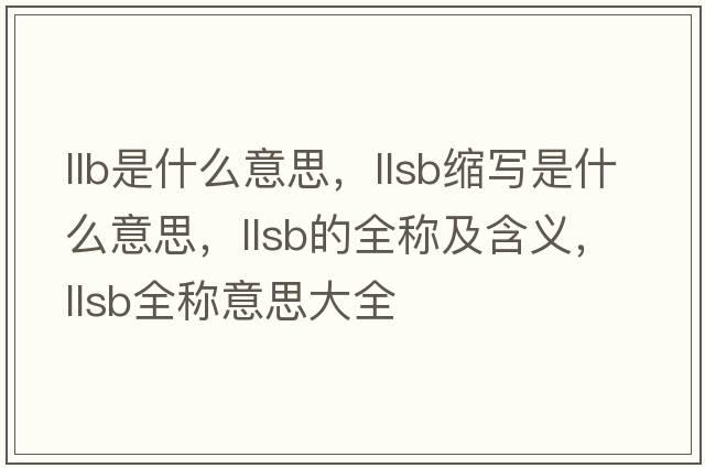 llb是什么意思，llsb縮寫(xiě)是什么意思，llsb的全稱(chēng)及含義，llsb全稱(chēng)意思大全