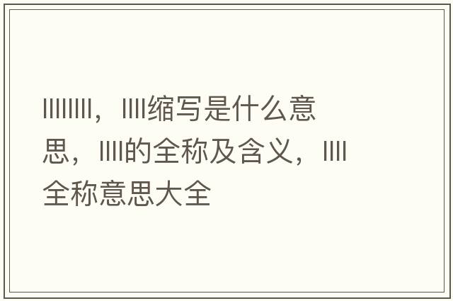 llllllll，llll縮寫(xiě)是什么意思，llll的全稱(chēng)及含義，llll全稱(chēng)意思大全