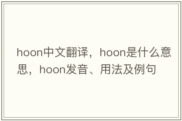 Hoon中文翻譯，Hoon是什么意思，Hoon發(fā)音、用法及例句